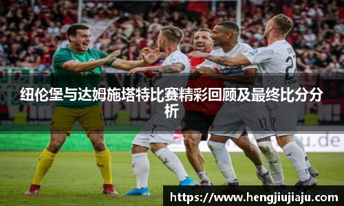 纽伦堡与达姆施塔特比赛精彩回顾及最终比分分析