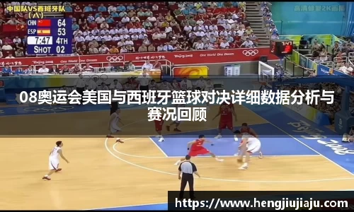08奥运会美国与西班牙篮球对决详细数据分析与赛况回顾